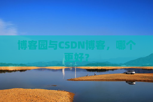博客园与CSDN博客，哪个更好？