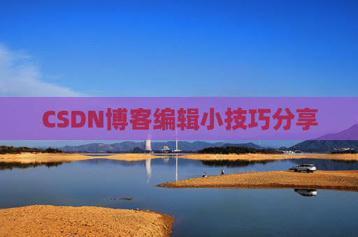 CSDN博客编辑小技巧分享