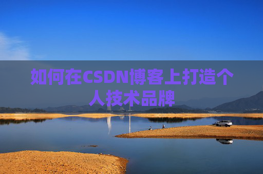 如何在CSDN博客上打造个人技术品牌